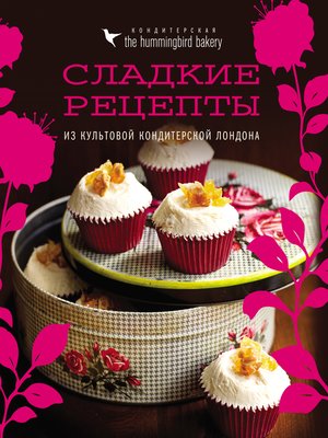 cover image of Кондитерская Hummingbird bakery. Сладкие рецепты из культовой кондитерской Лондона
